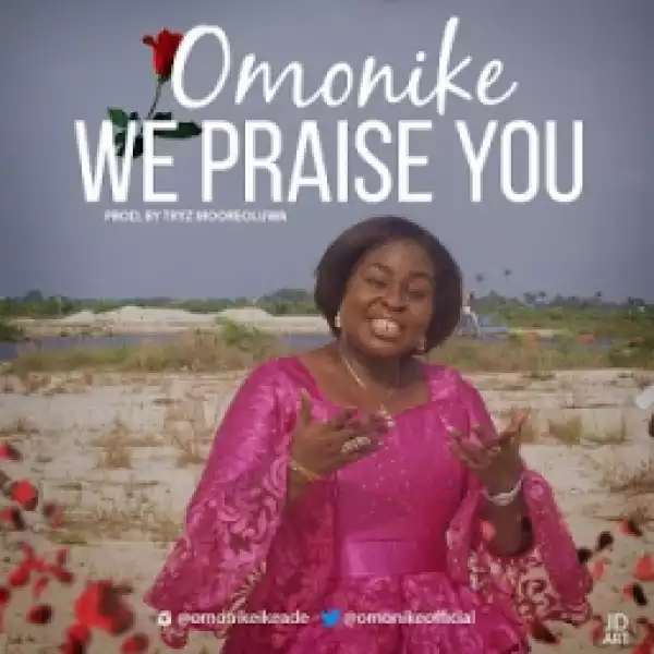 Omonike - We Praise You